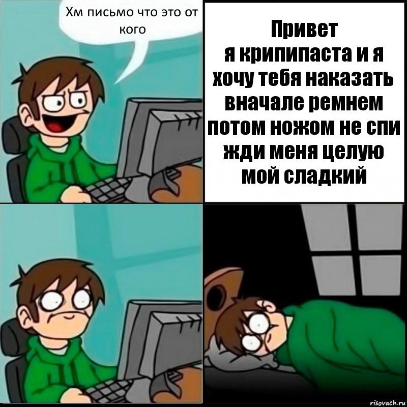 Хм письмо что это от кого Привет
я крипипаста и я хочу тебя наказать вначале ремнем потом ножом не спи жди меня целую мой сладкий, Комикс   не уснуть