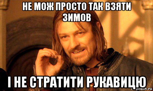 не мож просто так взяти зимов і не стратити рукавицю, Мем Нельзя просто так взять и (Боромир мем)