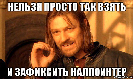 нельзя просто так взять и зафиксить налпоинтер, Мем Нельзя просто так взять и (Боромир мем)