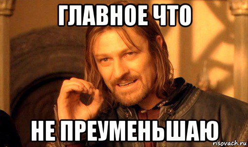 главное что не преуменьшаю, Мем Нельзя просто так взять и (Боромир мем)