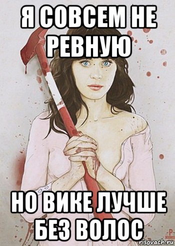 я совсем не ревную но вике лучше без волос