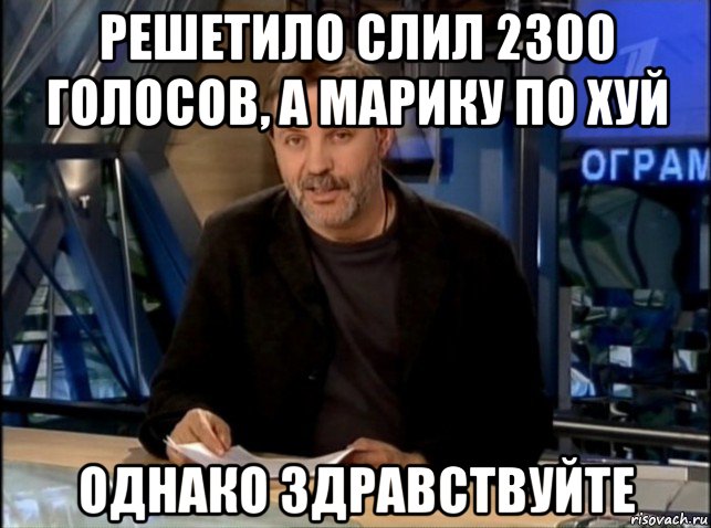 решетило слил 2300 голосов, а марику по хуй однако здравствуйте, Мем Однако Здравствуйте