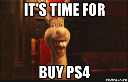 it's time for buy ps4, Мем Осел из Шрека