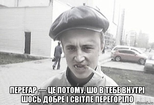  перегар — це потому, шо в тебе внутрі шось добре і світле перегоріло, Мем Пацанська философия