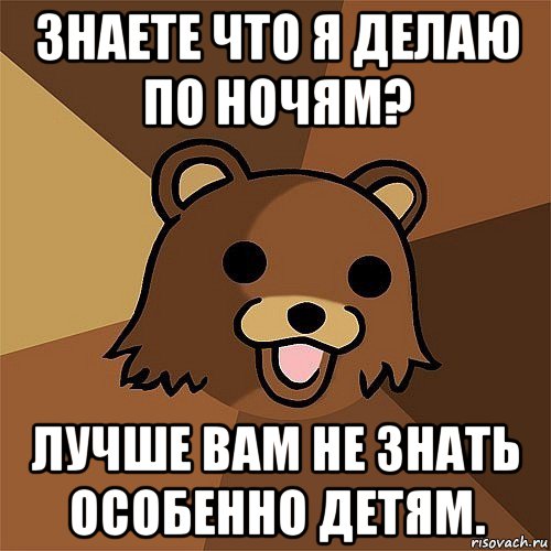 знаете что я делаю по ночям? лучше вам не знать особенно детям., Мем Педобир