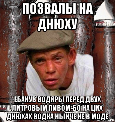 позвалы на днюху ебанув водяры перед двух литровым пивом-бо на цих днюхах водка нынче не в моде