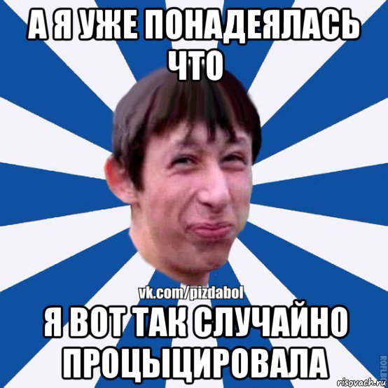 а я уже понадеялась что я вот так случайно процыцировала, Мем Пиздабол типичный вк