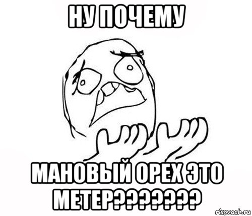 ну почему мановый орех это метер???????, Мем   почему