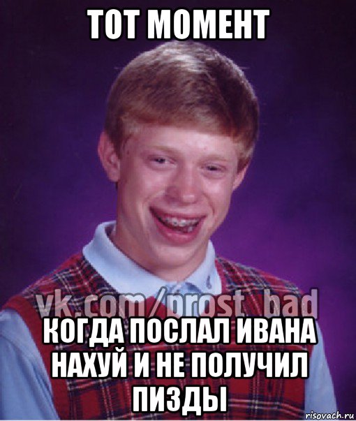 тот момент когда послал ивана нахуй и не получил пизды, Мем Прост Неудачник