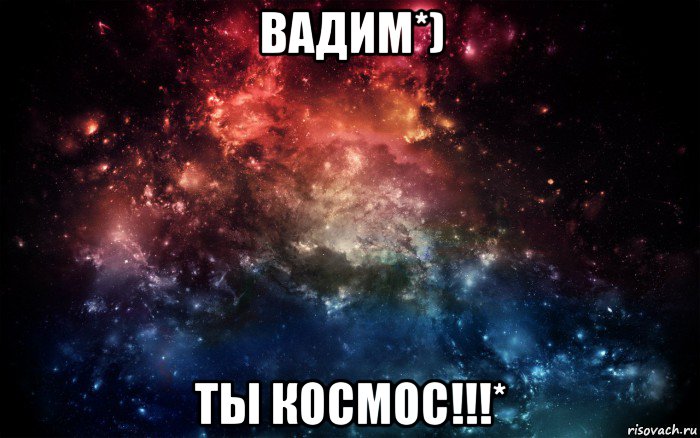 вадим*) ты космос!!!*, Мем Просто космос