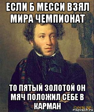 если б месси взял мира чемпионат то пятый золотой он мяч положил себе в карман, Мем Пушкин