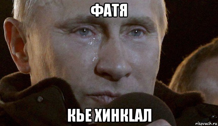 фатя кье хинкlaл, Мем Плачущий Путин