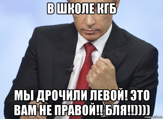 в школе кгб мы дрочили левой! это вам не правой!! бля!!)))), Мем Путин показывает кулак