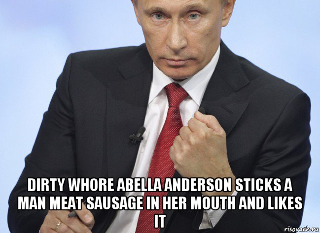  dirty whore abella anderson sticks a man meat sausage in her mouth and likes it, Мем Путин показывает кулак