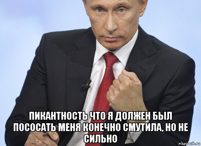  пикантность что я должен был пососать меня конечно смутила, но не сильно, Мем Путин показывает кулак