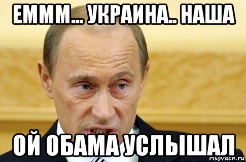 еммм... украина.. наша ой обама услышал, Мем путин