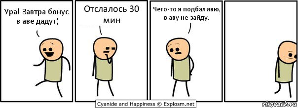 Ура! Завтра бонус в аве дадут) Отслалось 30 мин Чего-то я подбаливю, в аву не зайду., Комикс  Расстроился