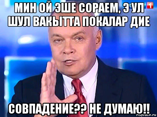 мин ой эше сораем, э ул шул вакытта покалар дие совпадение?? не думаю!!, Мем Совпадение