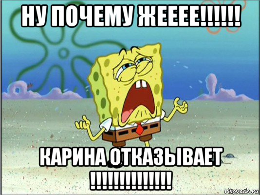 ну почему жееее!!!!!! карина отказывает !!!!!!!!!!!!!!, Мем Спанч Боб плачет