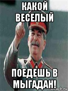 какой веселый поедешь в мыгадан!