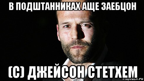 в подштанниках аще заебцон (с) джейсон стетхем, Мем стетхем