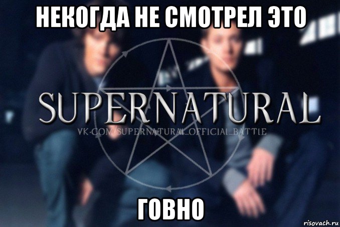 некогда не смотрел это говно, Мем  Supernatural