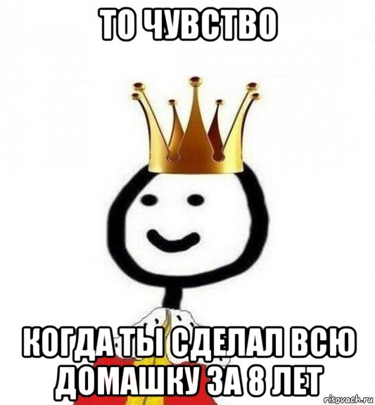 то чувство когда ты сделал всю домашку за 8 лет, Мем Теребонька Царь