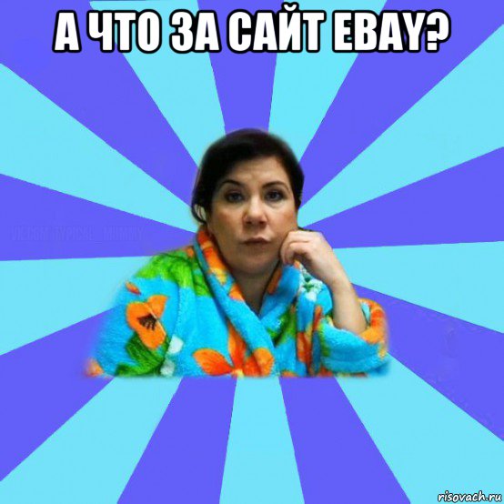 а что за сайт ebay? , Мем типичная мама