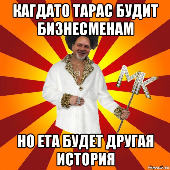 кагдато тарас будит бизнесменам но ета будет другая история