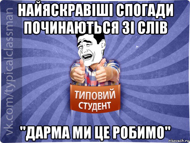 найяскравіші спогади починаються зі слів "дарма ми це робимо", Мем Типовий студент