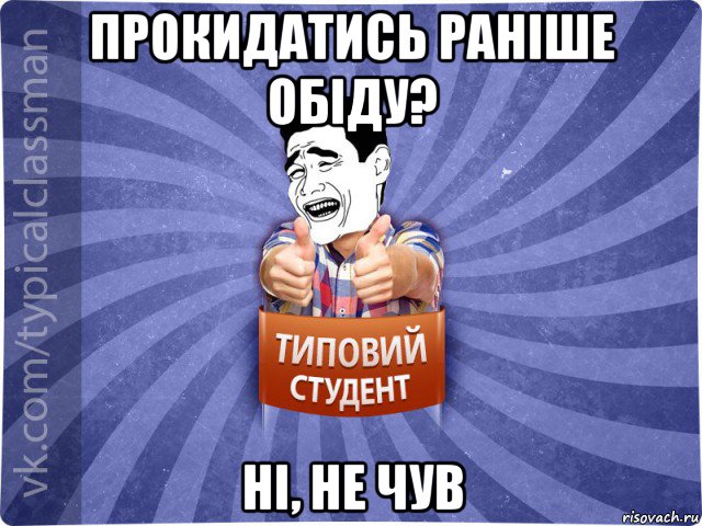 прокидатись раніше обіду? ні, не чув, Мем Типовий студент