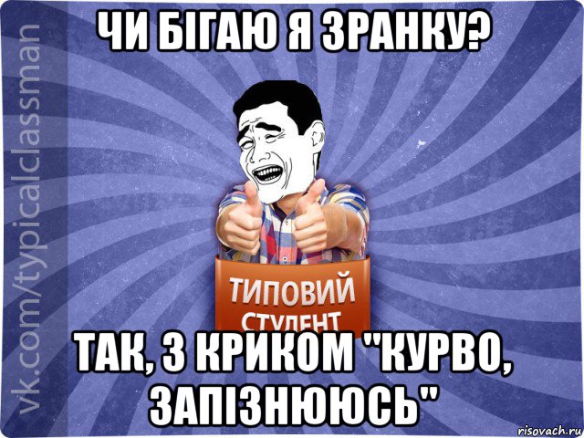 чи бігаю я зранку? так, з криком "курво, запізнююсь", Мем Типовий студент