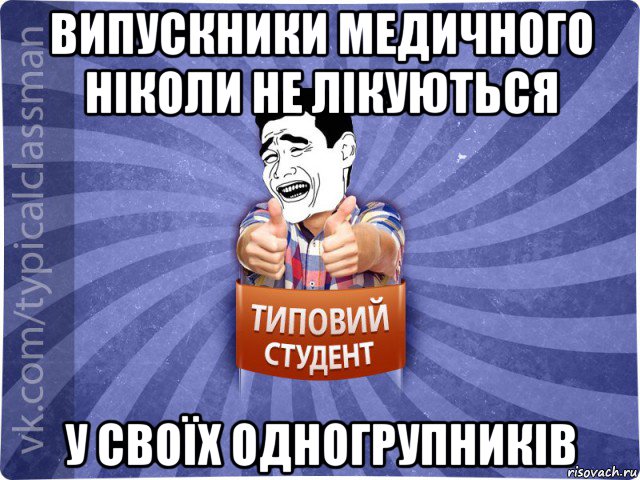 випускники медичного ніколи не лікуються у своїх одногрупників, Мем Типовий студент