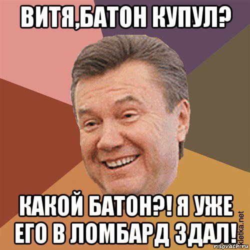 витя,батон купул? какой батон?! я уже его в ломбард здал!, Мем Типовий Яник