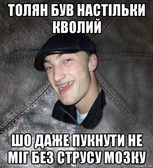 толян був настільки кволий шо даже пукнути не міг без струсу мозку, Мем Тут Апасна