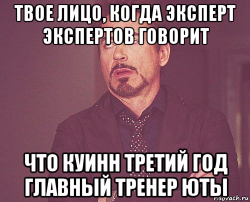 твое лицо, когда эксперт экспертов говорит что куинн третий год главный тренер юты, Мем твое выражение лица