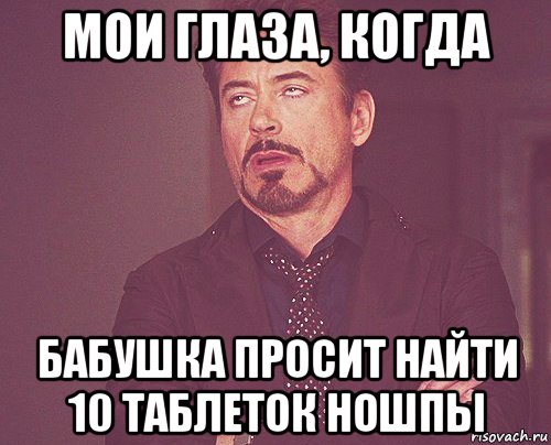 мои глаза, когда бабушка просит найти 10 таблеток ношпы, Мем твое выражение лица