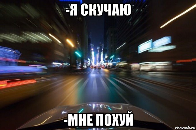 -я скучаю -мне похуй