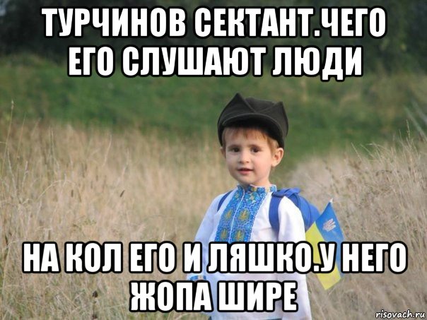 турчинов сектант.чего его слушают люди на кол его и ляшко.у него жопа шире, Мем Украина - Единая