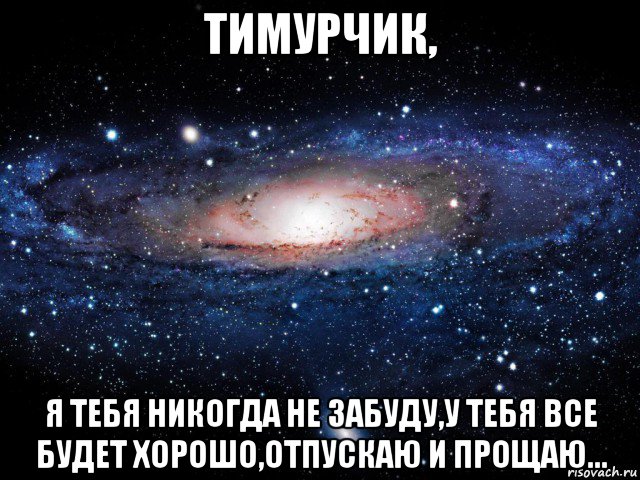 тимурчик, я тебя никогда не забуду,у тебя все будет хорошо,отпускаю и прощаю..., Мем Вселенная