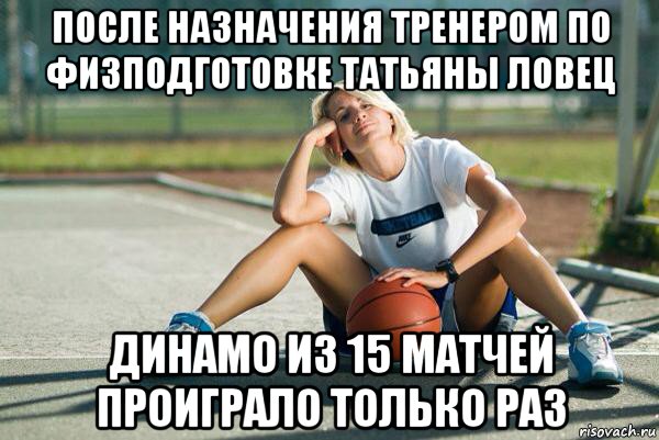 после назначения тренером по физподготовке татьяны ловец динамо из 15 матчей проиграло только раз