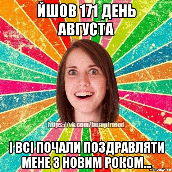 йшов 171 день августа і всі почали поздравляти мене з новим роком..., Мем Йобнута Подруга ЙоП