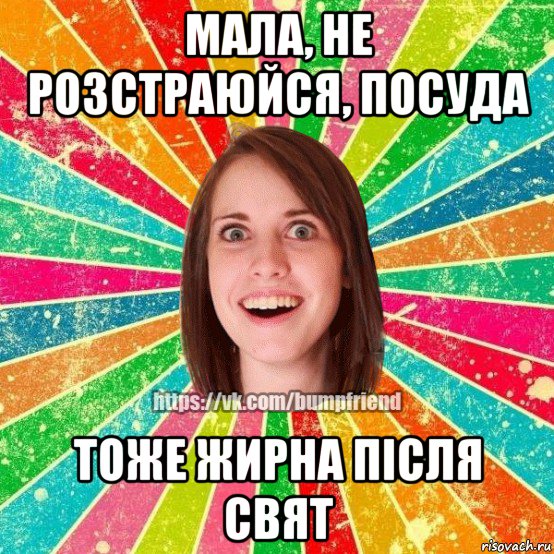 мала, не розстраюйся, посуда тоже жирна після свят, Мем Йобнута Подруга ЙоП