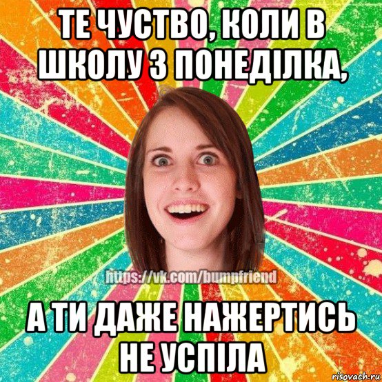 те чуство, коли в школу з понеділка, а ти даже нажертись не успіла, Мем Йобнута Подруга ЙоП