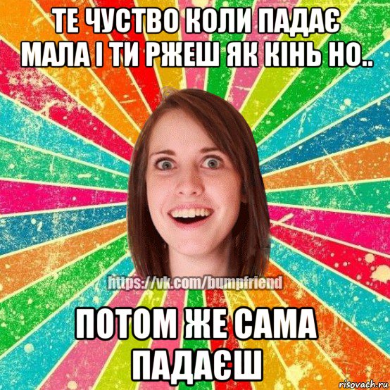 те чуство коли падає мала і ти ржеш як кінь но.. потом же сама падаєш, Мем Йобнута Подруга ЙоП