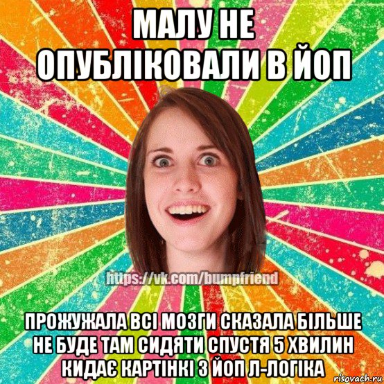 малу не опубліковали в йоп прожужала всі мозги сказала більше не буде там сидяти спустя 5 хвилин кидає картінкі з йоп л-логіка, Мем Йобнута Подруга ЙоП