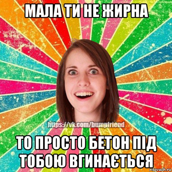 мала ти не жирна то просто бетон під тобою вгинається, Мем Йобнута Подруга ЙоП