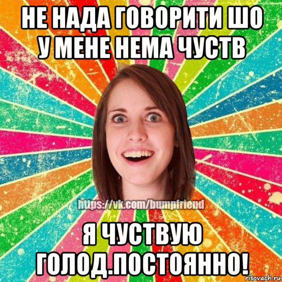 не нада говорити шо у мене нема чуств я чуствую голод.постоянно!, Мем Йобнута Подруга ЙоП