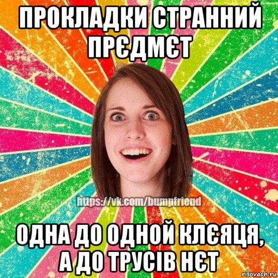 прокладки странний прєдмєт одна до одной клєяця, а до трусів нєт, Мем Йобнута Подруга ЙоП