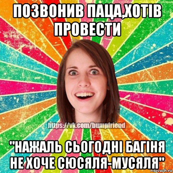 позвонив паца,хотів провести "нажаль сьогодні багіня не хоче сюсяля-мусяля", Мем Йобнута Подруга ЙоП